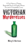 Image for Victorian murderesses: a true history of thirteen respectable French and English women accused of unspeakable crimes