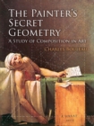 Image for The painter&#39;s secret geometry: a study of composition in art