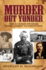 Image for Murder out yonder: true crime stories from America&#39;s frontier