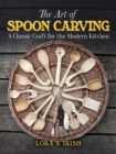 Image for The art of spoon carving  : a classic craft for the modern kitchen