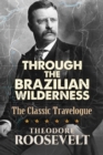 Image for Through the Brazilian wilderness  : the President&#39;s last great adventure