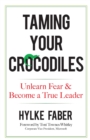 Image for Taming Your Crocodiles: Better Leadership Through Personal Growth : Unlearn Fear &amp; Become a True Leader