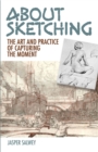 Image for About sketching: the art and practice of capturing the moment