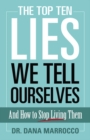 Image for The Top Ten Lies We Tell Ourselves: and How to Stop Living Them