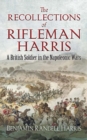Image for The Recollections of Rifleman Harris : A British Soldier in the Napoleonic Wars