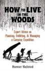 Image for How to Live in the Woods : Expert Advice on Planning, Outfitting, and Managing a Camping Expedition