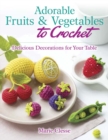 Image for Adorable Fruits &amp; Vegetables to Crochet : Delicious Decorations for Your Table