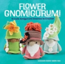 Image for Flower Gnomigurumi: 12 Cute Amigurumi Gnomes to Crochet