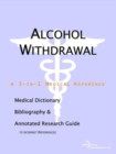 Image for Alcohol Withdrawal - A Medical Dictionary, Bibliography, and Annotated Research Guide to Internet References