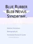 Image for Blue Rubber Bleb Nevus Syndrome - A Medical Dictionary, Bibliography, and Annotated Research Guide to Internet References