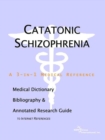 Image for Catatonic Schizophrenia - A Medical Dictionary, Bibliography, and Annotated Research Guide to Internet References