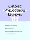 Image for Chronic Myelogenous Leukemia - A Medical Dictionary, Bibliography, and Annotated Research Guide to Internet References