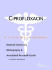 Image for Ciprofloxacin - A Medical Dictionary, Bibliography, and Annotated Research Guide to Internet References