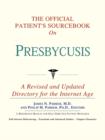 Image for The Official Patient&#39;s Sourcebook on Presbycusis : A Revised and Updated Directory for the Internet Age