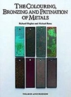 Image for The Colouring, Bronzing and Patination of Metals : A Manual for Fine Metalworkers, Sculptors and Designers