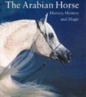 Image for The Arabian horse  : mystery, history and magic
