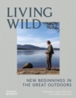 Image for Living wild  : new beginnings in the great outdoors