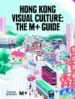 Image for Hong Kong Visual Culture: The M+ Guide