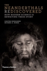 Image for The neanderthals rediscovered  : how modern science is rewriting their story