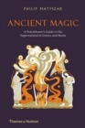 Image for Ancient magic  : a practitioner&#39;s guide to the supernatural in Greece and Rome