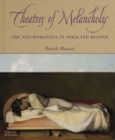 Image for Theatres of melancholy  : the Neo-Romantics in Paris and beyond