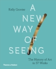 Image for A new way of seeing  : the history of art in 57 works