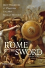 Image for Rome &amp; the sword  : how warriors &amp; weapons shaped Roman history