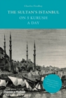 Image for The Sultan&#39;s Istanbul on Five Kurush a Day