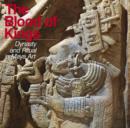 Image for The blood of kings  : dynasty and rule in Maya art