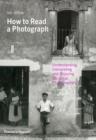 Image for How to read a photograph  : understanding, interpreting and enjoying the great photographers