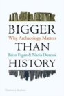 Image for Bigger than history  : why archaeology matters