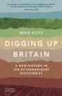Image for Digging up Britain  : a new history in ten extraordinary discoveries
