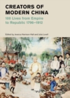 Image for Creators of modern China  : 100 lives from empire to republic 1796-1912