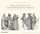 Image for The clothing of the Renaissance world  : Europe, Asia, Africa, the Americas