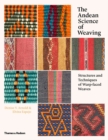 Image for The Andean science of weaving  : structures and techniques of warp-faced weaves