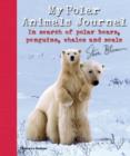 Image for My polar animals journal  : in search of polar bears, penguins, whales and seals