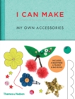 Image for I can make my own accessories  : easy-to-follow patterns to make and customize fashion accessories