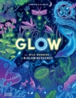 Image for Glow  : the wild wonders of bioluminescence