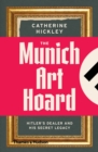Image for The Munich art hoard: Hitler&#39;s dealer and his secret legacy : with 40 illustrations