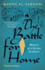 Image for The battle for home: the memoir of a Syrian architect