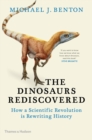 Image for The Dinosaurs Rediscovered: How a Scientific Revolution Is Rewriting History