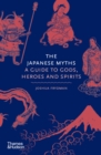 Image for The Japanese myths: a guide to gods, heroes and spirits