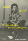 Image for Surreal spaces: the life and art of Leonora Carrington