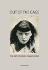 Image for Out of the cage  : the art of Isabel Rawsthorne