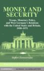 Image for Money and security: troops, monetary policy and West Germany&#39;s relations with the United States and Britain, 1950-1971