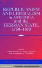 Image for Republicanism and liberalism in America and the German states, 1750-1850