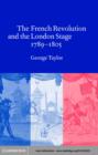 Image for The French Revolution and the London stage, 1789 1805