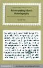 Image for Reinterpreting Islamic historiography: Harun al-Rashid and the narrative of the Abbasid Caliph