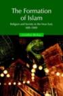 Image for The formation of Islam: religion and society in the Near East, 600-1800