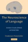 Image for The neuroscience of language: on brain circuits of words and serial order